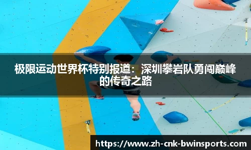 极限运动世界杯特别报道：深圳攀岩队勇闯巅峰的传奇之路